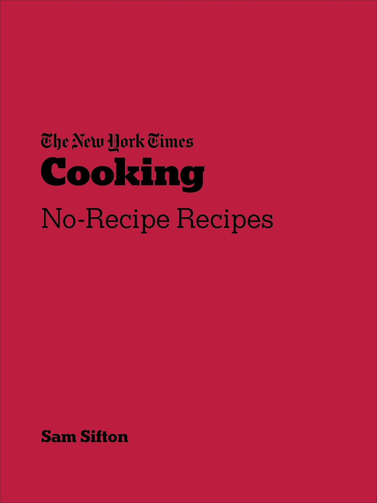 New York Times Cooking No-Recipe Recipes by Sam Sifton